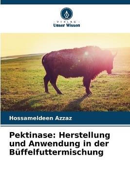 Pektinase: Herstellung und Anwendung in der B?ffelfuttermischung - Hossameldeen Azzaz - cover