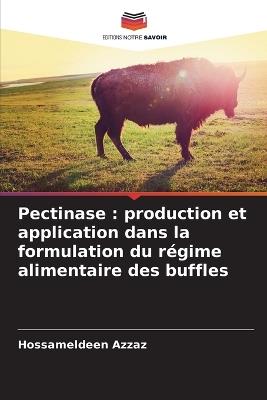 Pectinase: production et application dans la formulation du r?gime alimentaire des buffles - Hossameldeen Azzaz - cover