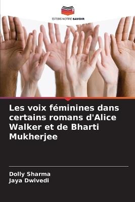 Les voix f?minines dans certains romans d'Alice Walker et de Bharti Mukherjee - Dolly Sharma,Jaya Dwivedi - cover