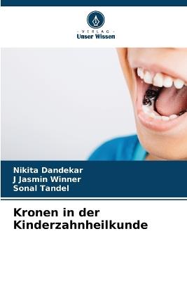 Kronen in der Kinderzahnheilkunde - Nikita Dandekar,J Jasmin Winner,Sonal Tandel - cover