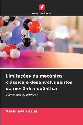 Limitações da mecânica clássica e desenvolvimentos da mecânica quântica - Vasudevan Arun - cover