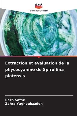 Extraction et ?valuation de la phycocyanine de Spirullina platensis - Reza Safari,Zahra Yaghoubzadeh - cover