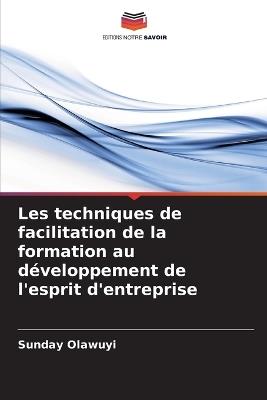 Les techniques de facilitation de la formation au d?veloppement de l'esprit d'entreprise - Sunday Olawuyi - cover