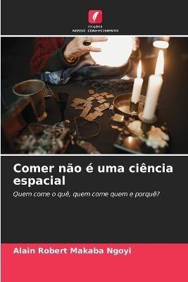 Comer n?o ? uma ci?ncia espacial - Alain Robert Makaba Ngoyi - cover