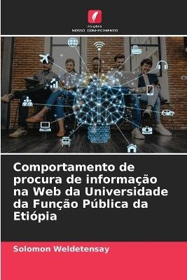 Comportamento de procura de informa??o na Web da Universidade da Fun??o P?blica da Eti?pia - Solomon Weldetensay - cover