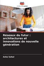 R?seaux du futur: architectures et innovations de nouvelle g?n?ration
