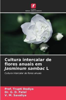 Cultura intercalar de flores anuais em Jasminum sambac L - Prof Trupti Dodiya,G D Patel,V M Savaliya - cover