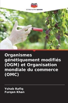 Organismes g?n?tiquement modifi?s (OGM) et Organisation mondiale du commerce (OMC) - Yshab Rafiq,Furqan Khan - cover