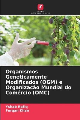 Organismos Geneticamente Modificados (OGM) e Organiza??o Mundial do Com?rcio (OMC) - Yshab Rafiq,Furqan Khan - cover