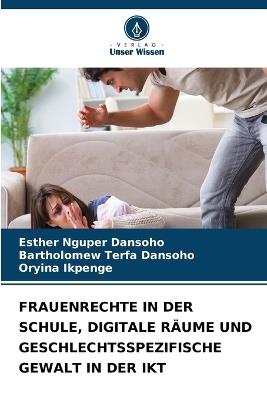 Frauenrechte in Der Schule, Digitale R?ume Und Geschlechtsspezifische Gewalt in Der Ikt - Esther Nguper Dansoho,Bartholomew Terfa Dansoho,Oryina Ikpenge - cover