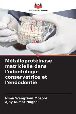 M?talloprot?inase matricielle dans l'odontologie conservatrice et l'endodontie - Nima Wangziom Mosobi,Ajay Kumar Nagpal - cover