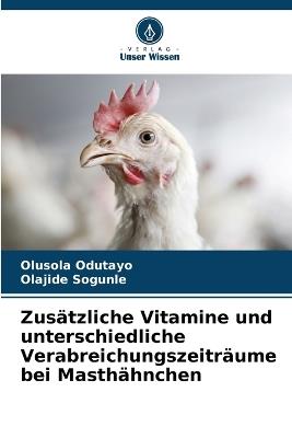 Zus?tzliche Vitamine und unterschiedliche Verabreichungszeitr?ume bei Masth?hnchen - Olusola Odutayo,Olajide Sogunle - cover