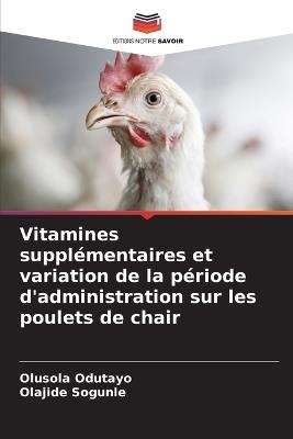 Vitamines suppl?mentaires et variation de la p?riode d'administration sur les poulets de chair - Olusola Odutayo,Olajide Sogunle - cover