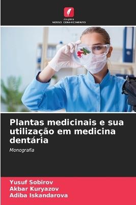 Plantas medicinais e sua utiliza??o em medicina dent?ria - Yusuf Sobirov,Akbar Kuryazov,Adiba Iskandarova - cover