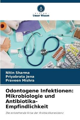 Odontogene Infektionen: Mikrobiologie und Antibiotika-Empfindlichkeit - Nitin Sharma,Priyabrata Jena,Praveen Mishra - cover
