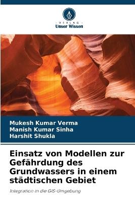 Einsatz von Modellen zur Gef?hrdung des Grundwassers in einem st?dtischen Gebiet - Mukesh Kumar Verma,Manish Kumar Sinha,Harshit Shukla - cover