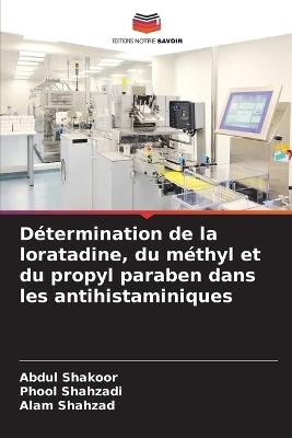 D?termination de la loratadine, du m?thyl et du propyl paraben dans les antihistaminiques - Abdul Shakoor,Phool Shahzadi,Alam Shahzad - cover