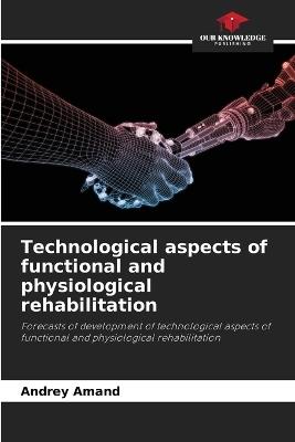 Technological aspects of functional and physiological rehabilitation - Andrey Amand - cover