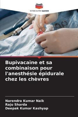 Bupivaca?ne et sa combinaison pour l'anesth?sie ?pidurale chez les ch?vres - Narendra Kumar Naik,Raju Sharda,Deepak Kumar Kashyap - cover