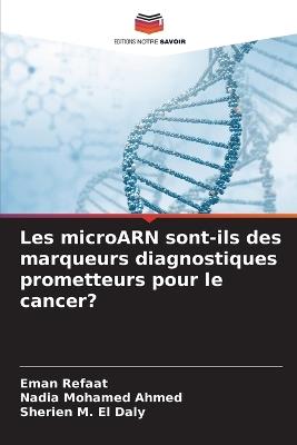 Les microARN sont-ils des marqueurs diagnostiques prometteurs pour le cancer? - Eman Refaat,Nadia Mohamed Ahmed,Sherien M El Daly - cover
