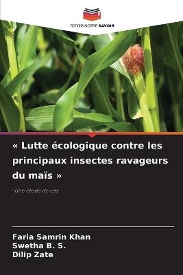 Lutte ?cologique contre les principaux insectes ravageurs du ma?s - Faria Samrin Khan,Swetha B S,Dilip Zate - cover
