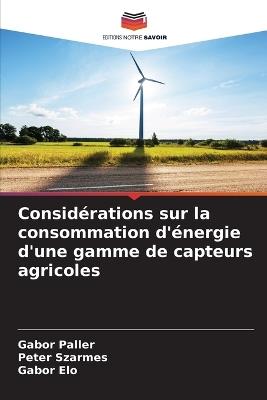 Consid?rations sur la consommation d'?nergie d'une gamme de capteurs agricoles - G?bor Paller,P?ter Sz?rmes,G?bor ?lo - cover