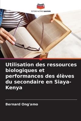 Utilisation des ressources biologiques et performances des ?l?ves du secondaire en Siaya-Kenya - Bernard Ong'amo - cover