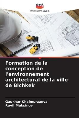 Formation de la conception de l'environnement architectural de la ville de Bichkek - Gaukhar Khalmurzaeva,Ravil Muksinov - cover