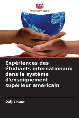 Exp?riences des ?tudiants internationaux dans le syst?me d'enseignement sup?rieur am?ricain - Daljit Kaur - cover