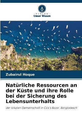 Nat?rliche Ressourcen an der K?ste und ihre Rolle bei der Sicherung des Lebensunterhalts - Zubairul Hoque - cover