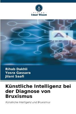 K?nstliche Intelligenz bei der Diagnose von Bruxismus - Rihab Dakhli,Yosra Gassara,Jilani Saafi - cover