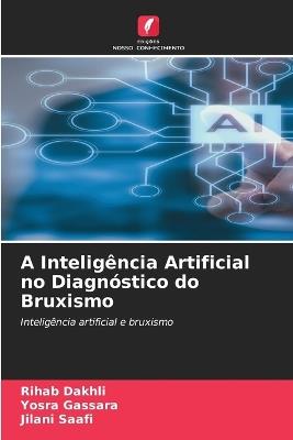 A Intelig?ncia Artificial no Diagn?stico do Bruxismo - Rihab Dakhli,Yosra Gassara,Jilani Saafi - cover