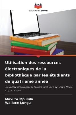 Utilisation des ressources ?lectroniques de la biblioth?que par les ?tudiants de quatri?me ann?e - Mavuto Mpulula,Wallace Lungu - cover