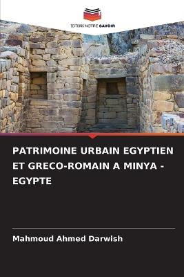 Patrimoine Urbain Egyptien Et Greco-Romain a Minya - Egypte - Mahmoud Ahmed Darwish - cover