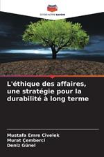 L'?thique des affaires, une strat?gie pour la durabilit? ? long terme