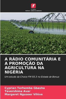A R?dio Comunit?ria E a Promo??o Da Agricultura Na Nig?ria - Cyprian Terhemba Gbasha,Tavershima Avar,Margaret Nguseer Vihive - cover