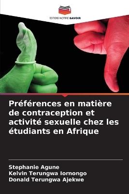 Pr?f?rences en mati?re de contraception et activit? sexuelle chez les ?tudiants en Afrique - Stephanie Agune,Kelvin Terungwa Iornongo,Donald Terungwa Ajekwe - cover
