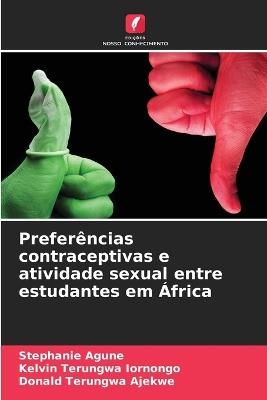Prefer?ncias contraceptivas e atividade sexual entre estudantes em ?frica - Stephanie Agune,Kelvin Terungwa Iornongo,Donald Terungwa Ajekwe - cover
