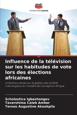 Influence de la t?l?vision sur les habitudes de vote lors des ?lections africaines - Scholastica Igbashangev,Tavershima Caleb Amber,Tersoo Augustine Akaakpila - cover