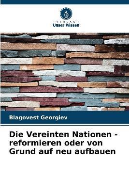 Die Vereinten Nationen - reformieren oder von Grund auf neu aufbauen - Blagovest Georgiev - cover