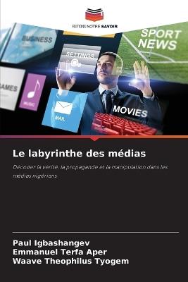 Le labyrinthe des m?dias - Paul Igbashangev,Emmanuel Terfa Aper,Waave Theophilus Tyogem - cover