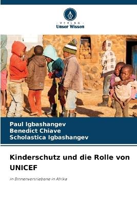 Kinderschutz und die Rolle von UNICEF - Paul Igbashangev,Benedict Chiave,Scholastica Igbashangev - cover