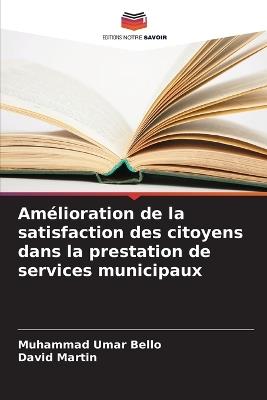 Am?lioration de la satisfaction des citoyens dans la prestation de services municipaux - Muhammad Umar Bello,David Martin - cover
