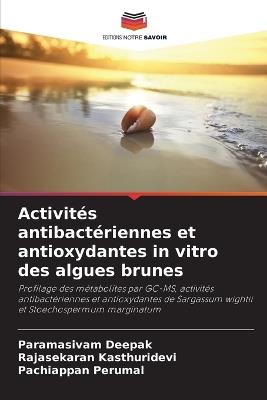 Activit?s antibact?riennes et antioxydantes in vitro des algues brunes - Paramasivam Deepak,Rajasekaran Kasthuridevi,Pachiappan Perumal - cover