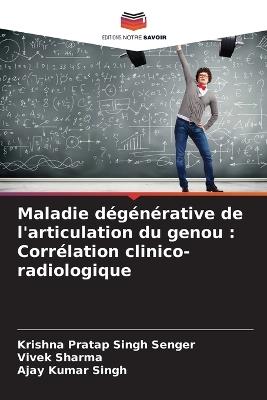 Maladie d?g?n?rative de l'articulation du genou: Corr?lation clinico-radiologique - Krishna Pratap Singh Senger,Vivek Sharma,Ajay Kumar Singh - cover