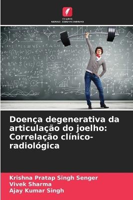 Doen?a degenerativa da articula??o do joelho: Correla??o cl?nico-radiol?gica - Krishna Pratap Singh Senger,Vivek Sharma,Ajay Kumar Singh - cover