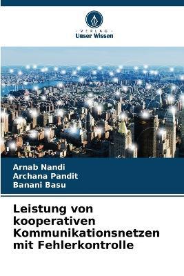 Leistung von kooperativen Kommunikationsnetzen mit Fehlerkontrolle - Arnab Nandi,Archana Pandit,Banani Basu - cover