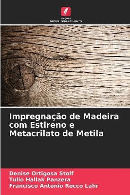 Impregna??o de Madeira com Estireno e Metacrilato de Metila - Denise Ortigosa Stolf,Tulio Hallak Panzera,Francisco Antonio Rocco Lahr - cover