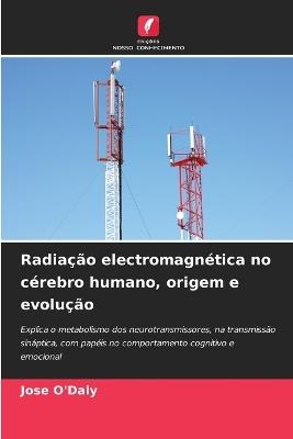 Radia??o electromagn?tica no c?rebro humano, origem e evolu??o - Jose O'Daly - cover