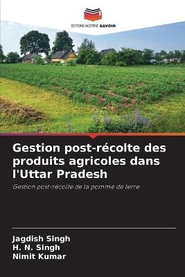 Gestion post-r?colte des produits agricoles dans l'Uttar Pradesh - Jagdish Singh,H N Singh,Nimit Kumar - cover